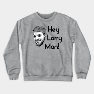 Hey Larry Man! Crewneck Sweatshirt